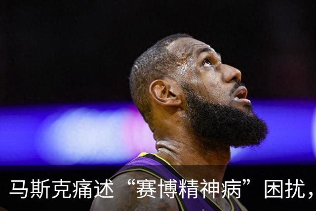 马斯克痛述“赛博精神病”困扰，一年发作六次